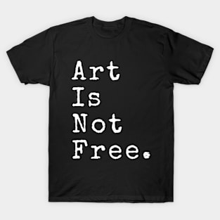 ART IS NOT FREE ARTIST QUOTES T-Shirt